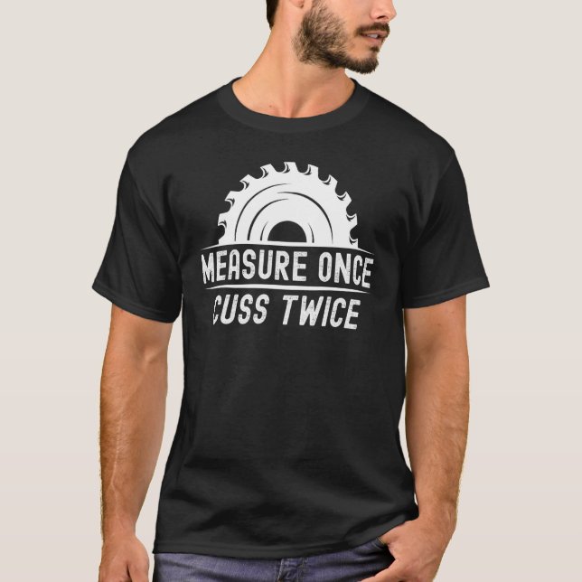 Funny Woodworking Shirt Measure Gång Cuss Twice Ca T (Framsida)
