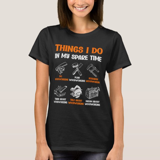 Funny Woodworking Things I Do In My Spare Time  T Shirt (Framsida)