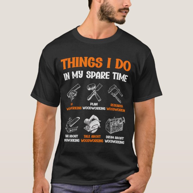 Funny Woodworking Things I Do In My Spare Time  T Shirt (Framsida)