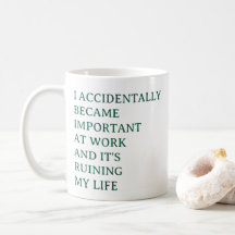 Funny Work Mug – I Accidentally Became Important
