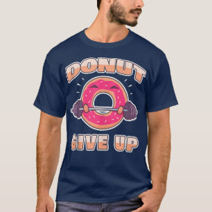 Funny Workout Gym Donut Ge Up  T Shirt
