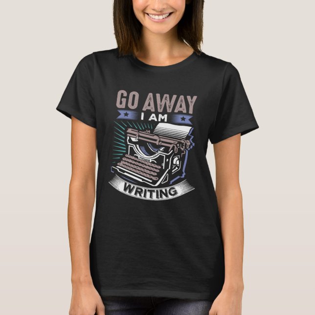 Funny Writers, Writing, Creative Writing, Go Away T Shirt (Framsida)
