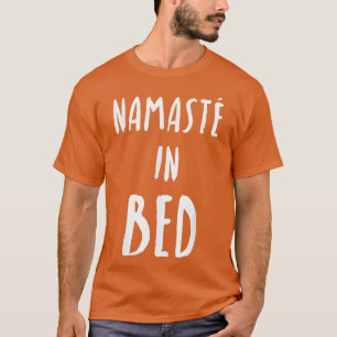 Funny Yoga Namaste i bed T Shirt
