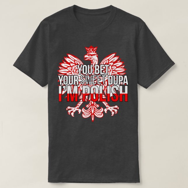 FUNNY YOU BET YOUR SWEET DUPA I'M POLISH  Poland F T Shirt (Design framsida)