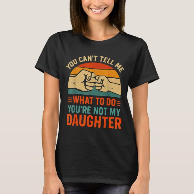 Funny You Can't Tell Me Retro Daughter Quote  T Shirt (Framsida)