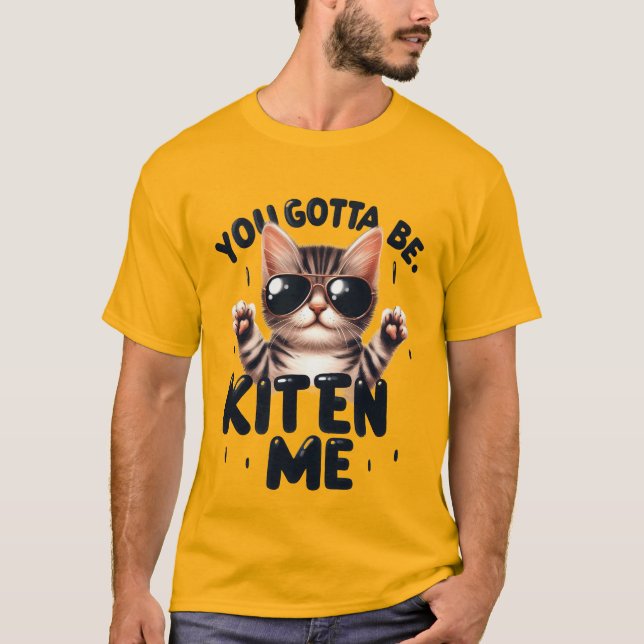 Funny "You Gotta Be Kitten Me" Cool Cat✨🕶️🐈 T Shirt (Framsida)