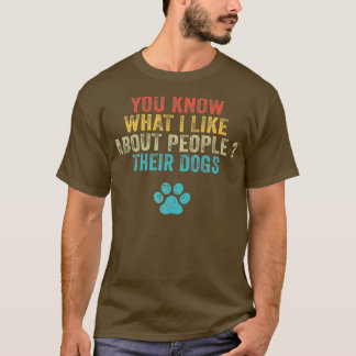 Funny You Know What I Like About People Their Dogs T Shirt
