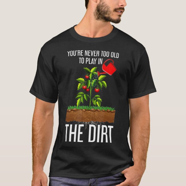 Funny Youre Never Too Old To Play In The Dirt T Shirt (Framsida)