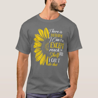 Funnyhere is nothing I cant do ecept reach the top T Shirt
