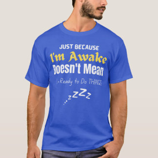 Funnyweens andeens Quote Just Because Im Awakeeens T Shirt