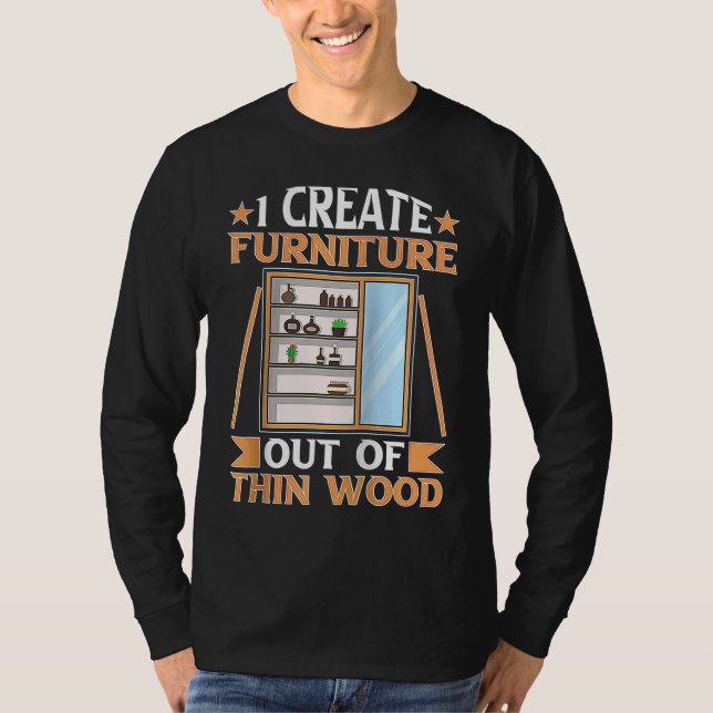 Furniture Making I Create Furniture Out Of Thin Wo T Shirt (Framsida)