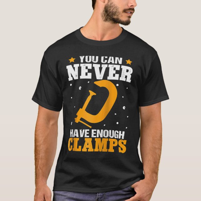 Furniture Making You Can Never Have Enough Clamps  T Shirt (Framsida)