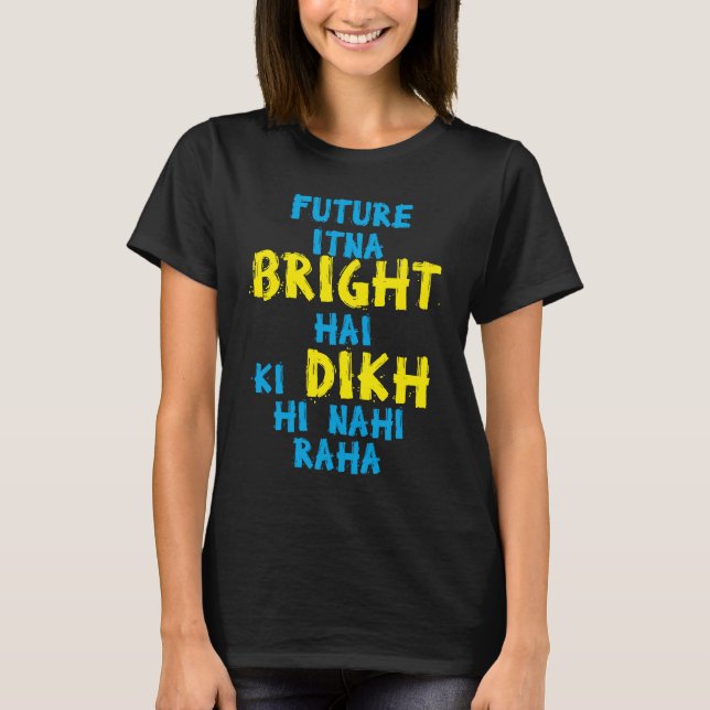 Future Itna Bright Hai Desi Funny Sarcastic Bollyw T Shirt (Framsida)