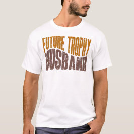 Future Trophy Husband Funny Men’s Gifts T Shirt