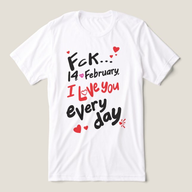 Fy fan 14:e februari, jag älskar dig varje dag t shirt (Design Framsida)