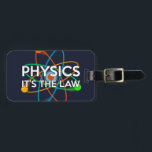 FYSIKALISK. DET ÄR LAW Science Joke Bagagebricka<br><div class="desc">Anpassa ditt bagage och hjälp dig att hitta det på bälte med den här coolan,  trendigets vetenskapligt inspirerade bagagemärke. En perfekt för alla vetenskapsmän,  vetenskapslärare,  labbtekniker,  science studenter,  i kort,  vilken vetenskapsman som helst i ditt liv (och det inkluderar dig)! Designad av Science Geekness© på http://www.zazzle.com/sciencegeekness*</div>
