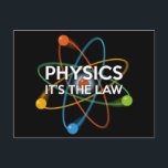 FYSIKALISK. DET ÄR LAW Science Vykort<br><div class="desc">En vetenskapligt inspirerad utformning av coola,  trendig och roligt. Perfektens gåva till alla vetenskapsmän,  vetenskapslärare,  labbtekniker,  science studenter,  i kort,  alla vetenskapsgrenar i ditt liv (och det inkluderar dig)! Designad av Science Geekness© på http://www.zazzle.com/sciencegeekness*</div>