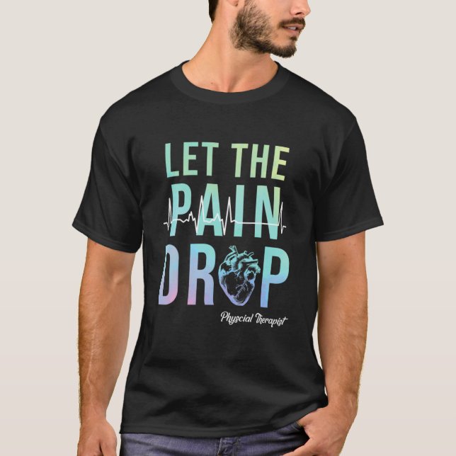 Fysikalisk terapeut Hjärtbeat Låt smärtan falla PT T Shirt (Framsida)