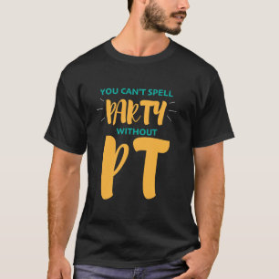 Fysisk behandling Du kan inte stava Party utan PT T Shirt