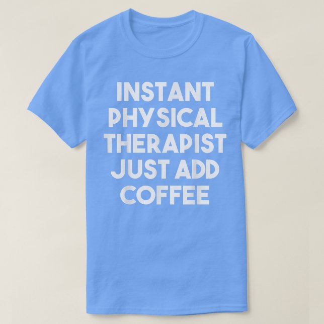 Fysisk terapeut, tillsätt bara kaffe till roligt t shirt (Design framsida)