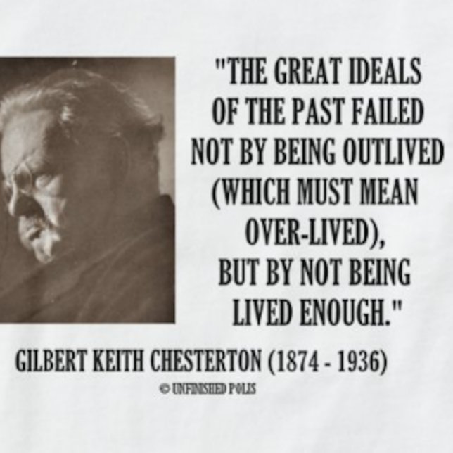 G.K. Chesterton underbara ideal av den inte-bodde Tee (Inspirational G.K. Chesterton quote tee on how & why the great ideals of the past have failed)