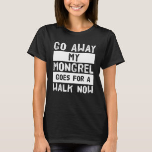 Gå bort från min mongrel och gå nu t shirt