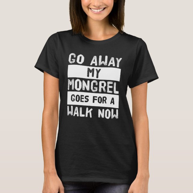 Gå bort från min mongrel och gå nu t shirt (Framsida)