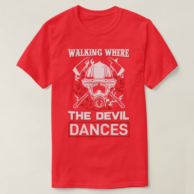 Gå dit där Djävulen Dances Funny Fireman Firef T Shirt (Design framsida)