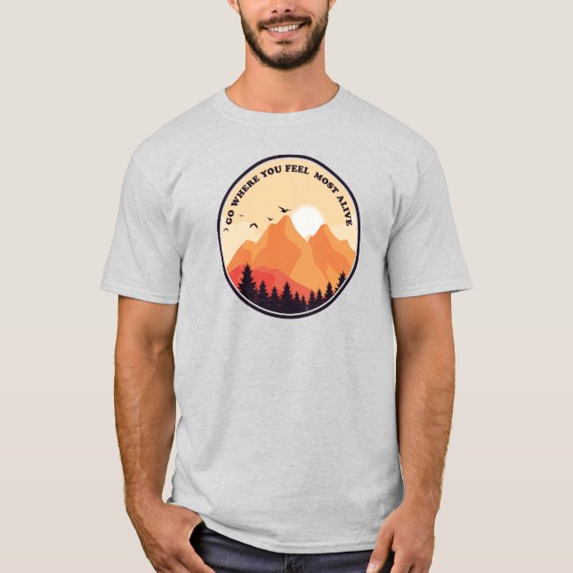 Gå dit du känner dig mest levande Motivationsgrafi T Shirt (Framsida)