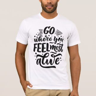 Gå dit du känner dig mest levande t shirt