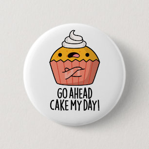 Gå före Cake My Day Funny Food Pun Knapp