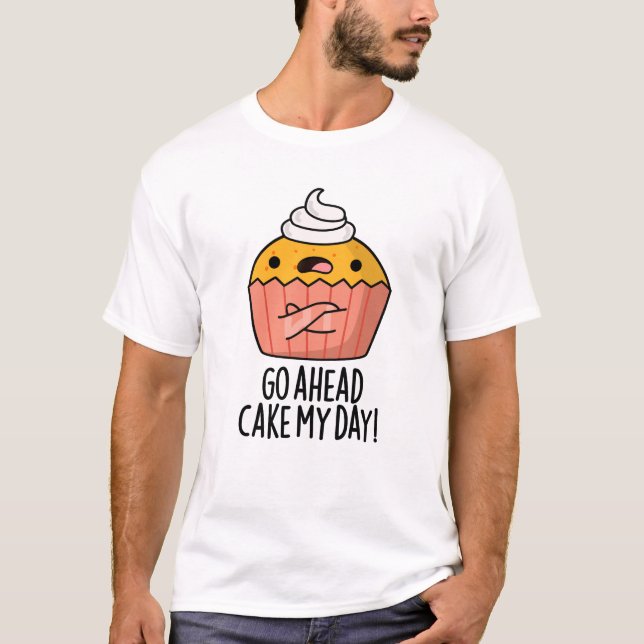 Gå före Cake My Day Funny Food Pun T Shirt (Framsida)