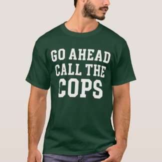 Gå före och ring Cops T Shirt