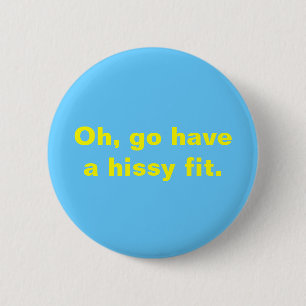 Gå har en hissy fit., Oh Knapp