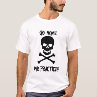Gå hem och öva!!! t-shirt