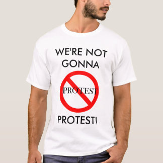 Gå inte att protestera t shirt