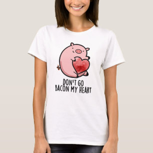 Gå inte tillbaka på mitt hjärta, Gris Pun T Shirt