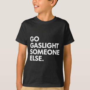 Gå och gaslighta någon annan rolig sassy sarkasm t shirt