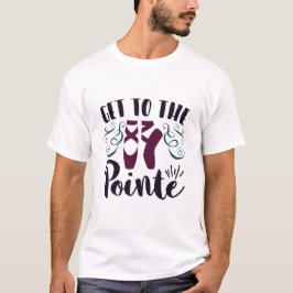 Gå till Pointe Ballet Dancer Ballerina T Shirt
