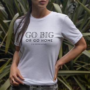 Gå till stor eller Gå hem, Snarky Roligt Sarkastic T Shirt