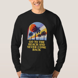 Gå Till Stranden Och Kom Aldrig Tillbaka  Sommarhu T Shirt