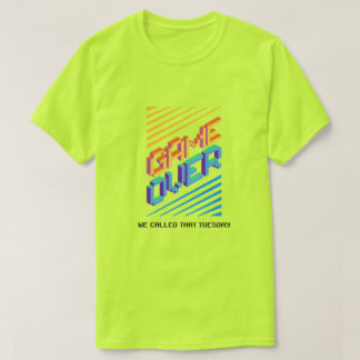 Game Over ? We Called That Tuesday  T Shirt