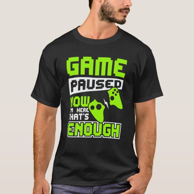 Game paused now i'm here thats enough t shirt (Framsida)