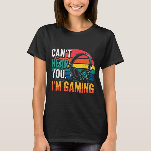 Gamer Funny Can't Hear You I'm Gaming  T Shirt (Framsida)