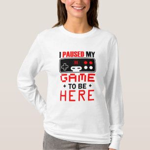 Gamer Gift jag pausade mitt spel för att vara hä T Shirt