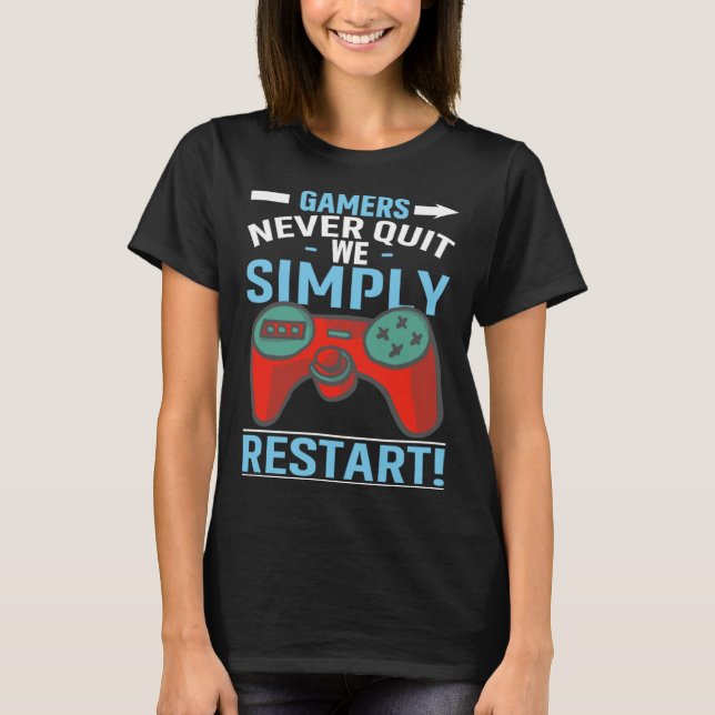 Gamers Never Quit We Simply Restart Video Gaming T Shirt (Framsida)