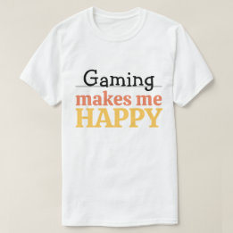 Gaming Makes Me Happy Quote Vibrant Modern Gamer T Shirt