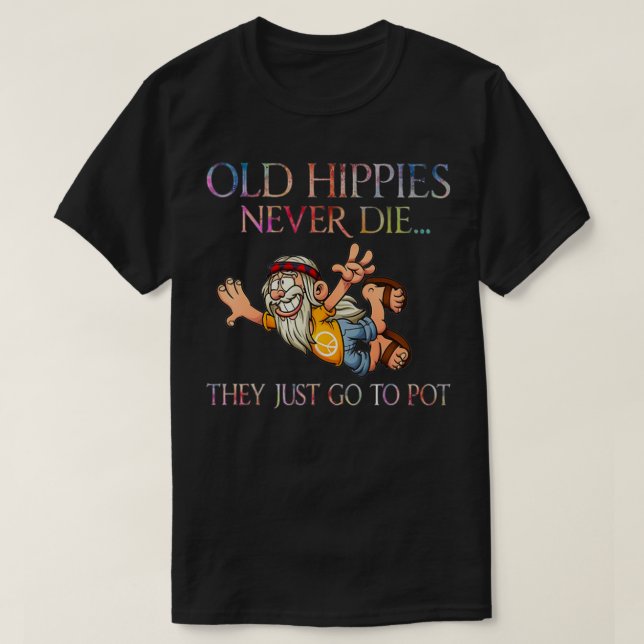Gamla hippies dör aldrig.. de går bara till Pot Ol T Shirt (Design framsida)