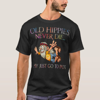 Gamla hippies dör aldrig.. de går bara till Pot Ol T Shirt