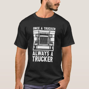Gång A Trucker är alltid en lastbilschaufför, gamm T Shirt